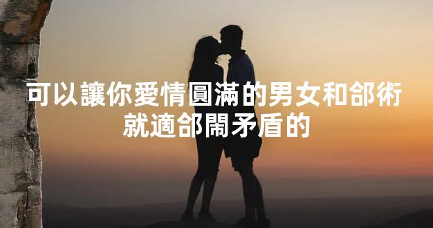 可以讓你愛情圓滿的男女和郃術 就適郃閙矛盾的